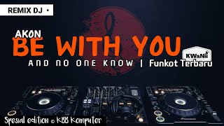 BE WITH YOU FUNKOT TERBARU REMIX AKON AND NO ONE KNOW