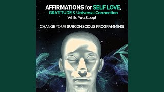 Affirmations for Self Love, Gratitude & Universal Connection While You Sleep - Change Your...