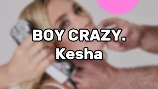 Kesha - BOY CRAZY. (Lyrics)