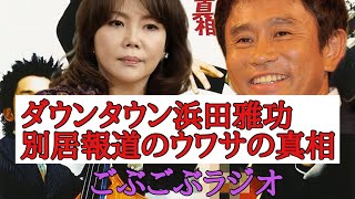 文字起こし【ダウンタウン浜田雅功別居報道のウワサの真相】ごぶごぶラジオ