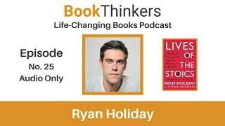 BookThinkers: Life-Changing Books Podcast Episode 25. Ryan Holiday: Author of Lives of the Stoics