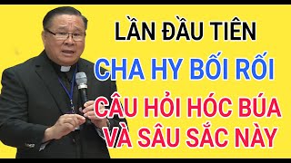 CHA HY BỐI RỐI VÀ BÓ TAY TRƯỚC CÂU HỎI KHÓ VÀ SÂU SẮC| CHA HY GIẢNG VÀ GIẢI ĐÁP THẮC MẮC PHỤNG VỤ