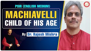 Machiavelli Child of His Age | PSIR English | By Dr. Rajesh Mishra For UPSC IAS, PCS