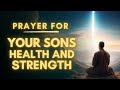 Prayer For My Son's Health And Strength | Prayer For My Son