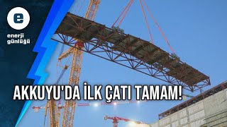 Akkuyu'da ilk çatı tamam!