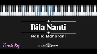 Bila Nanti Nabila Maharani KARAOKE PIANO FEMALE KEY