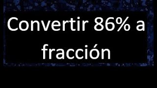 Transformar 86% a fraccion . Expresar como fraccion irreducible un porcentaje