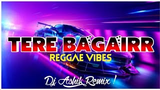 Tere Bagairr - Reggae Vibes | Dj Ashik | Vxd Produxtionz | 2021 Remix