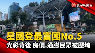 新加坡登全球最富國No.5  光彩背後 房價.通膨民眾被壓垮｜#寰宇新聞 @globalnewstw