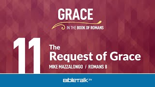 The Request of Grace (Romans 8) – Mike Mazzalongo | BibleTalk.tv