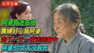 阿婆昏迷在地，寡婦好心背阿婆走了一天一夜送回家中，阿婆:你丈夫沒有死| 民間故事 | 故事當舖