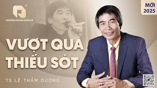 VƯỢT QUA THIẾU SÓT| TS LÊ THẨM DƯƠNG MỚI NHẤT NĂM 2025