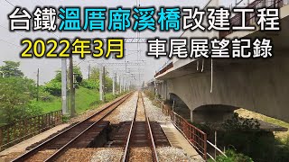 2022年3月 | 台鐵溫厝廍溪橋改建工程 | 柳營=林鳳營 車尾展望 莒光號｜鐵路行車安全改善六年計畫(溫厝廍溪橋改建工程)