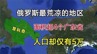 俄罗斯最“高冷”的地区，面积比4个广东省还大，人口却仅有5万！【环球地图】