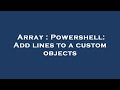 Array : Powershell: Add lines to a custom objects