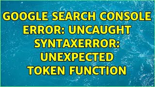 Google Search Console Error: Uncaught SyntaxError: Unexpected token function