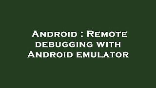 Android : Remote debugging with Android emulator