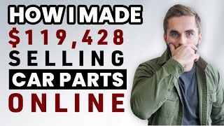 How I Made $119,428 Selling Car Parts Online As A Teenager