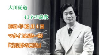 大川従道牧師　若き日の説教集　マタイ14：22～33　「夜明けの4時」　大和カルバリーチャペル