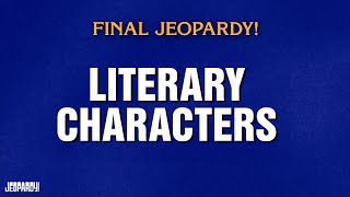 Literary Characters | Final Jeopardy! | JEOPARDY!