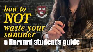 How to NOT waste your high school summer break | A Harvard Student's Guide