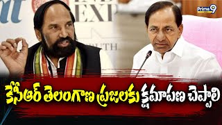 కేసీఆర్ తెలంగాణ ప్రజలకు క్షమాపణ చెప్పాలి :  Utham Kumar Reddy | Prime9 news