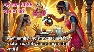 मां लक्ष्मी बताती हैं: नए साल 2025 वाले दिन 7 चीजें दान करने से पूरी साल भयंकर गरीबी आती है