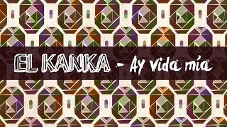 El Kanka - Ay vida mía! (con Monsieur Periné) - Lyric Video