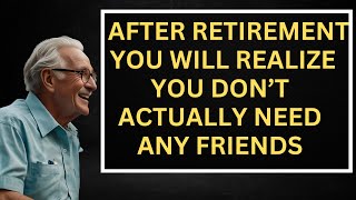 After Retirement, You Actually Don’t Need Any Friends AT ALL!