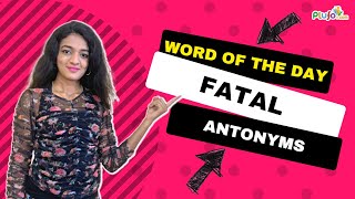 Fatal & it's Antonyms -- English Vocabulary