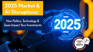 2025 Market & AI Disruptions: How Politics, Technology & Taxes Impact Your Investments