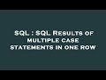 SQL : SQL Results of multiple case statements in one row