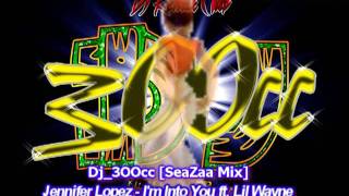 Dj_3OOcc [SeaZaa Mix] Jennifer Lopez - I'm Into You ft. Lil Wayne [85]reemix.mp4