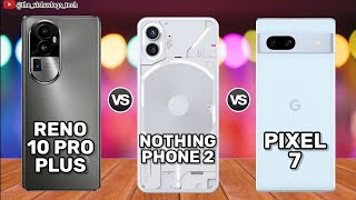 Oppo Reno 10 Pro Plus vs Nothing Phone 2 vs Google Pixel 7 || Price & Reviews