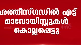 മാവോയിസ്റ്റ്- സുരക്ഷാസേന ഏറ്റുമുട്ടൽ; എട്ട് മാവോയിസ്റ്റുകളെ വധിച്ച് സുരക്ഷാസേന