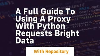 a full guide to using a proxy with python requests bright data