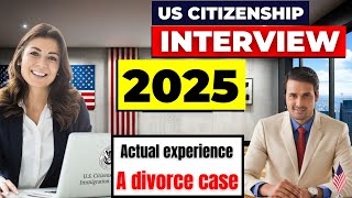 U.S. citizenship interview 2025 with a divorce case (actual experience).