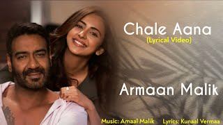 Chale Aana Full Song Lyrics | Armaan Malik | Kunaal Vermaa | Amaal Malik | Ajay D, Rakul Preet S