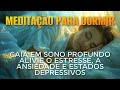 MEDITAÇÃO PARA DORMIR: CAIA EM SONO PROFUNDO • ALIVIE O ESTRESSE, ANSIEDADE E ESTADOS DEPRESSIVOS