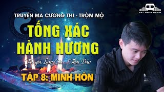 Tập 8: Minh Hôn | Tống Xác Hành Hương - Truyện ma Cương Thi Trộm Mộ Nguyễn Huy kể