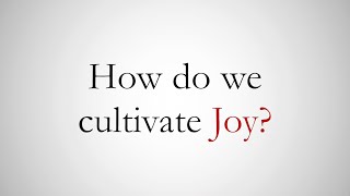How Do We Cultivate Joy?
