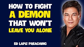 Ed Lapiz Preaching 2024 🆘 How To Fight A Demon That Won't Leave You Alone 🔝