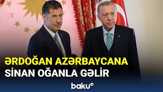 Ərdoğan Azərbaycana Sinan Oğanla gəlir