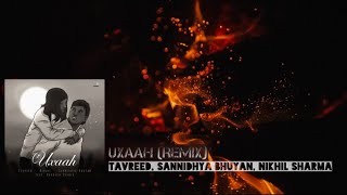 Tavreed, Nikhil \u0026 Sannidhya Bhuyan - Uxaah ft Randeep Saikia (Remix)