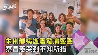 【星聞爆爆】朱俐靜病逝震驚演藝圈！曾替朱芯儀打氣卻先走...蔡昌憲哭到不知所措