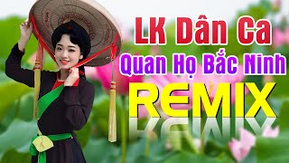 LK Dân Ca Quan Họ Bắc Ninh Remix - Nhạc Sống Quan Họ Kết Nội Ngàn Con Tim