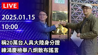 🔴【LIVE直播】稱20萬台人具大陸身分證 練鴻慶檢舉八炯散布謠言｜2025.01.15