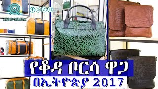 የቆዳ ቦርሳ ዋጋ በኢትዮጵያ 2017 | leather bag price in Ethiopia 2017 |