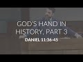 God's Hand in History, Part 3 (Daniel 11:36-45)