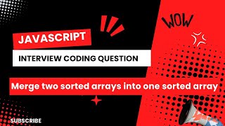 merge two sorted arrays into one sorted array | JavaScript coding question
